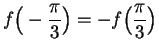 $\displaystyle { f\Big(-{\pi\over 3}\Big)=-f\Big( {\pi\over 3}\Big) }$