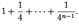 $\displaystyle 1 +{1\over 4}+\cdots +{1\over {4^{n-1}}}.$