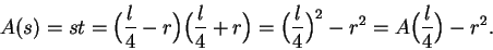 \begin{displaymath}A(s)=st=\Big( {l\over 4}-r\Big)\Big( {l\over 4}+r\Big)=\Big({l\over
4}\Big)^2-r^2=A\Big( {l\over 4}\Big)-r^2.\end{displaymath}