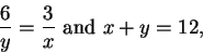 \begin{displaymath}{6\over y}={3\over x} \mbox{ and } x+y=12,\end{displaymath}