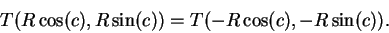 \begin{displaymath}T(R\cos(c),R\sin(c)) = T(-R\cos(c),-R \sin(c)). \end{displaymath}