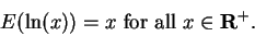 \begin{displaymath}E(\ln(x)) = x \mbox{ for all }x \in \mbox{${\mbox{{\bf R}}}^{+}$}.\end{displaymath}