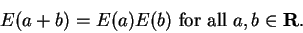 \begin{displaymath}E(a+b) = E(a)E(b) \mbox{ for all }a,b\in \mbox{{\bf R}}.\end{displaymath}