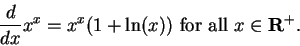 \begin{displaymath}{d \over dx} x^x = x^x(1+\ln(x)) \mbox{ for all }x\in\mbox{${\mbox{{\bf R}}}^{+}$}.\end{displaymath}