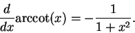 \begin{displaymath}\frac{d}{dx} {\rm arccot}(x) = -\frac{1}{1+x^2}. \end{displaymath}