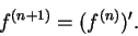 \begin{displaymath}
f^{(n+1)} = (f^{(n)})'.
\end{displaymath}