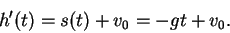 \begin{displaymath}h'(t) = s(t) + v_0 = -gt + v_0. \end{displaymath}