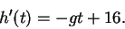 \begin{displaymath}h'(t) = -gt + 16. \end{displaymath}