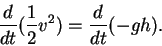 \begin{displaymath}\frac{d}{dt}(\frac{1}{2}v^2) = \frac{d}{dt}(-gh). \end{displaymath}