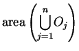 $\displaystyle \mbox{\rm area}\left( \displaystyle {\bigcup_{j=1}^n}O_j\right)$