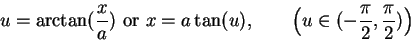 \begin{displaymath}u=\arctan( {x\over a}) \mbox{ or } x=a\tan (u), \hspace{2em}
\Big(u \in (-{\pi\over 2},{\pi\over 2})\Big)\end{displaymath}