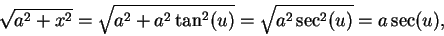 \begin{displaymath}\sqrt{a^2+x^2}=\sqrt{a^2+a^2\tan^2(u)}=\sqrt{a^2\sec^2(u)}=a\sec (u),\end{displaymath}