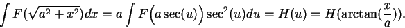 \begin{displaymath}\int F(\sqrt{a^2+x^2})dx=a\int F\Big(a\sec (u)\Big)\sec^2(u)du
= H(u) = H(\arctan({x\over a})).\end{displaymath}