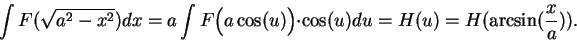 \begin{displaymath}\int F(\sqrt{a^2-x^2})dx=a\int F\Big( a\cos (u)\Big)\cdot \cos (u)du
= H(u) = H(\arcsin({x\over a})).\end{displaymath}