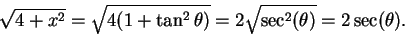 \begin{displaymath}
\sqrt{4+x^2}=\sqrt{4(1+\tan^2\theta)}=2\sqrt{\sec^2(\theta)}=2\sec(\theta).
\end{displaymath}