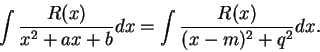 \begin{displaymath}\int {{R(x)}\over {x^2+ax+b}}dx=\int {{R(x)}\over {(x-m)^2+q^2}}dx.\end{displaymath}