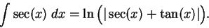 \begin{displaymath}\int\sec(x)\;dx=\ln\Big(\vert \sec(x)+\tan(x)\vert\Big).\end{displaymath}