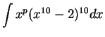 $\displaystyle {\int x^p(x^{10} -2)^{10} dx}$