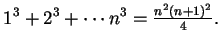 $1^3+2^3+\cdots n^3 = \frac{n^2(n+1)^2}{4}.$