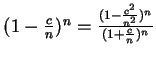 $ (1-{c\over n})^n = {(1-{c^2\over n^2})^n \over (1+ {c\over n})^n}$