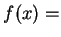 $f(x) = $