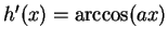 $h'(x) = \arccos(ax)$