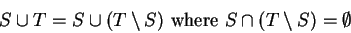 \begin{displaymath}S\cup T=S\cup (T\setminus S) \mbox{ where } S\cap (T\setminus S)=\emptyset\end{displaymath}