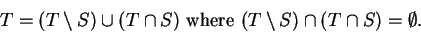 \begin{displaymath}T=(T\setminus S)\cup (T\cap S) \mbox{ where } (T\setminus S)\cap (T\cap
S)=\emptyset .\end{displaymath}