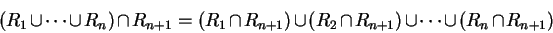 \begin{displaymath}(R_1\cup\cdots\cup R_n)\cap R_{n+1}=(R_1\cap R_{n+1})\cup (R_2\cap
R_{n+1})\cup\cdots\cup (R_n\cap R_{n+1})\end{displaymath}