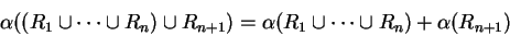 \begin{displaymath}\alpha ((R_1\cup\cdots\cup R_n)\cup R_{n+1})=\alpha (R_1\cup\cdots\cup
R_n)+\alpha (R_{n+1})\end{displaymath}