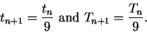 \begin{displaymath}t_{n+1} = {t_n\over 9} \mbox{ and }T_{n+1} = {T_n \over 9}. \end{displaymath}