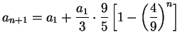 $\displaystyle a_{n+1}= a_1 + {a_1 \over 3} \cdot{9 \over 5}
\left[ 1-\left({4\over 9}\right)^n\right]$