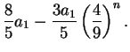 $\displaystyle {8\over 5}a_1 - {3a_1 \over 5} \left( {4\over 9} \right)^n.\mbox{{}}$