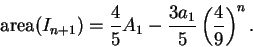 \begin{displaymath}
\mbox{\rm area}(I_{n+1}) = {4\over 5}A_1 -{3a_1 \over 5} \left( {4\over 9} \right)^n.
\end{displaymath}