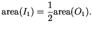 $\mbox{\rm area}(I_1) = \displaystyle {1\over 2}\mbox{\rm area}(O_1).$