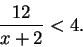 \begin{displaymath}
\frac{12}{x+2} < 4.
\end{displaymath}