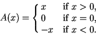 \begin{displaymath}A(x)=\cases{x&if $x>0$,\cr
0&if $x=0$,\cr
-x&if $x<0$.\cr}\end{displaymath}