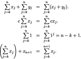 \begin{eqnarray*}
\sum_{j=k}^n x_j + \sum_{j=k}^n y_j & = & \sum_{j=k}^n (x_j + ...
...eft( \sum_{j=k}^n x_j\right) + x_{n+1} &=& \sum_{j=k}^{n+1} x_j.
\end{eqnarray*}