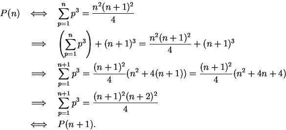 \begin{eqnarray*}
P(n) & \iff &\sum_{p=1}^n p^3 = \frac{n^2(n+1)^2}{4}\\
& \mbo...
...um_{p=1}^{n+1} p^3 = \frac{(n+1)^2(n+2)^2}{4}\\
& \iff& P(n+1).
\end{eqnarray*}