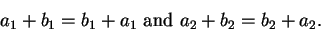 \begin{displaymath}a_1 +b_1=b_1 +a_1 \mbox{ and } a_2+b_2=b_2+a_2.\end{displaymath}