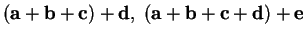 $(\mbox{{\bf a}}+\mbox{{\bf b}}+\mathbf{{\bf c}})+\mbox{{\bf d}},\; (\mbox{{\bf a}}+\mbox{{\bf b}}+\mathbf{{\bf c}}+\mbox{{\bf d}})+\mbox{{\bf e}}$