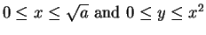 $\displaystyle 0\leq x\leq\sqrt a \mbox{ and $0\leq y\leq
x^2$}$