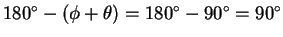 $180^\circ -(\phi +\theta)=180^\circ -90^\circ =90^\circ$