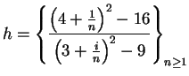 $\displaystyle {h=\left\{ {{\left(4+{1\over n}\right)^2-16}\over {\left(3+{i\over
n}\right)^2-9}}\right\}_{n\geq 1}}$