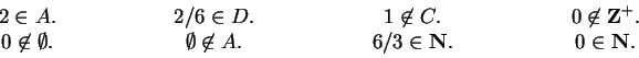 \begin{displaymath}
\begin{array}{ccccccc}
2 \in A. & \hspace{4em} &2/6 \in D. ...
...box{{\bf N}}. &\hspace{4em} &0 \in \mbox{{\bf N}}.
\end{array}\end{displaymath}