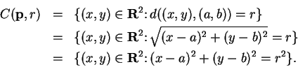 \begin{eqnarray*}
C({\bf p},r)&=&\{(x,y)\in\mbox{{\bf R}}^2\colon d((x,y),(a,b))...
...} \\
&=&\{(x,y)\in\mbox{{\bf R}}^2\colon (x-a)^2+(y-b)^2=r^2\}.
\end{eqnarray*}