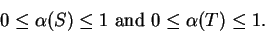 \begin{displaymath}0 \leq \alpha(S) \leq 1 \mbox{ and }0 \leq \alpha(T) \leq 1. \end{displaymath}