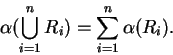 \begin{displaymath}
\alpha (\bigcup_{i=1}^n R_i)=\sum_{i=1}^n \alpha (R_i).
\end{displaymath}