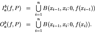 \begin{eqnarray*}
I_a^b (f,P)&=& \bigcup_{i=1}^n B(x_{i-1},x_i\colon 0,f(x_{i-1}))\\
O_a^b (f,P)&=& \bigcup_{i=1}^n B(x_{i-1},x_i\colon 0,f(x_i)).
\end{eqnarray*}