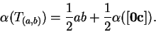 \begin{displaymath}\alpha(T_{(a,b)}) = {1\over 2}ab +{1\over 2}\alpha([{\bf0}\mathbf{{\bf c}}]).\end{displaymath}